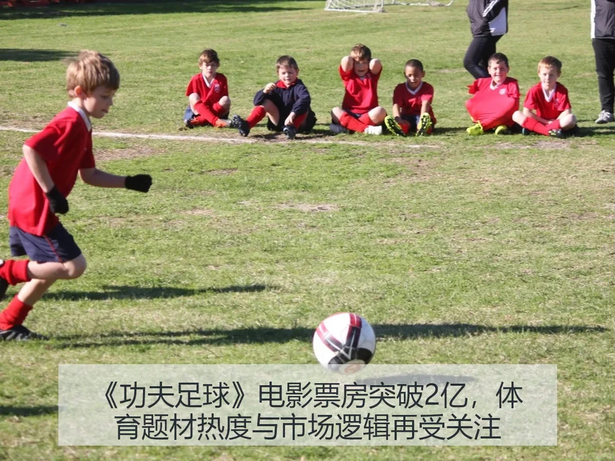 《功夫足球》电影票房突破2亿,体育题材热度与市场逻辑再受关注